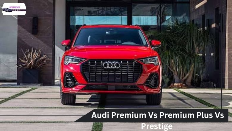 Audi Premium Vs Premium Plus Vs Prestige